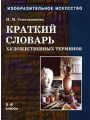 Изобразительное искусство: Краткий словарь художественных терминов. 5 - 8 классы. Часть 4