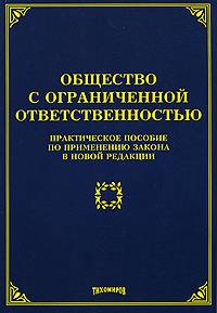 Общество с ограниченной ответственностью: практическое пособие по применению закона в новой редакции